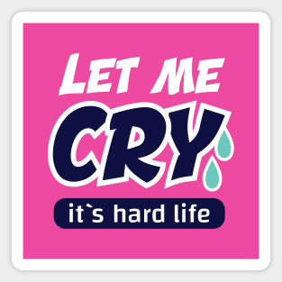 let me cry it`s hard life Magnet